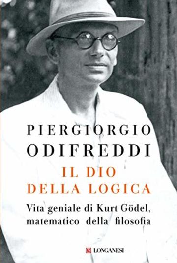 Il dio della logica: Vita geniale di Kurt Gödel  matematico della filosofia